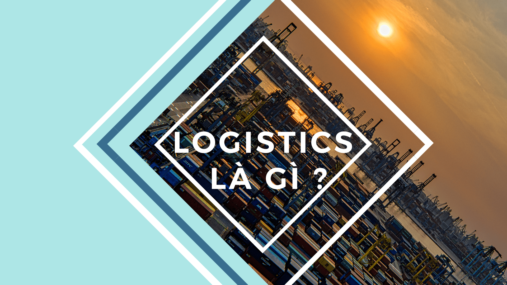 GIỚI THIỆU NGÀNH LOGISTICS VÀ QUẢN LÝ CHUỖI CUNG ỨNG