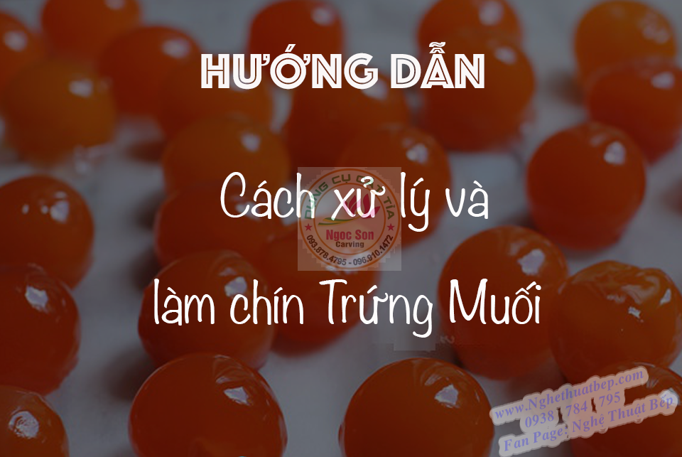 HƯỚNG DẪN: CÁCH XỬ LÝ VÀ LÀM CHÍN TRỨNG MUỐI