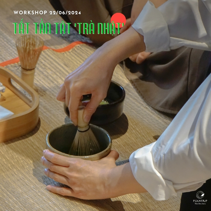 Workshop Tất Tần Tật “Trà Nhật” tại Hồ Chí Minh do Plantrip Cha tổ chức.