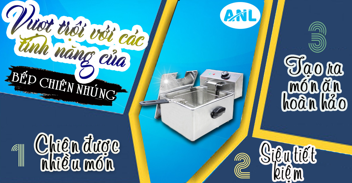 CÁC TÍNH NĂNG CỦA BẾP CHIÊN NHÚNG