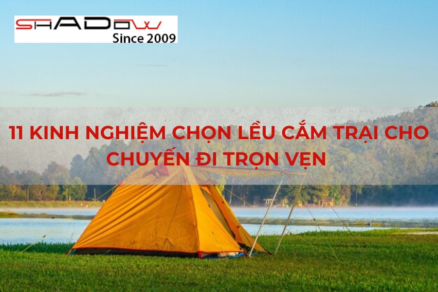 11 Kinh nghiệm chọn lều cắm trại cho chuyến đi trọn vẹn