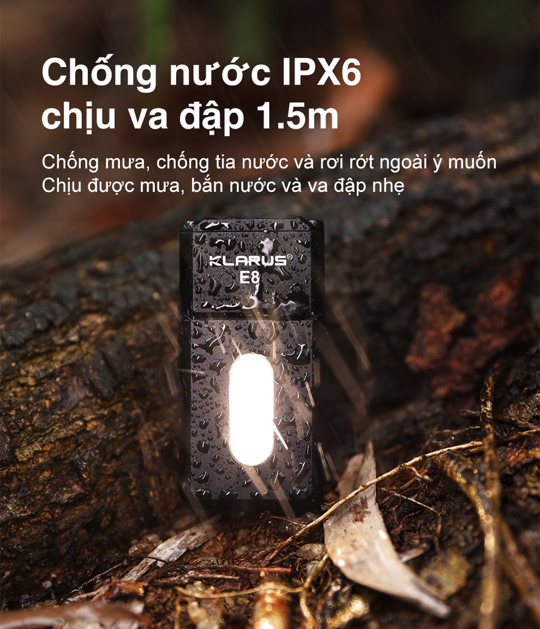 Klarus E8 đạt chuẩn IPX6 chống nước mưa, tia nước, chịu va đập ở độ cao 1.5m – bền bỉ khi sử dụng ngoài trời.
