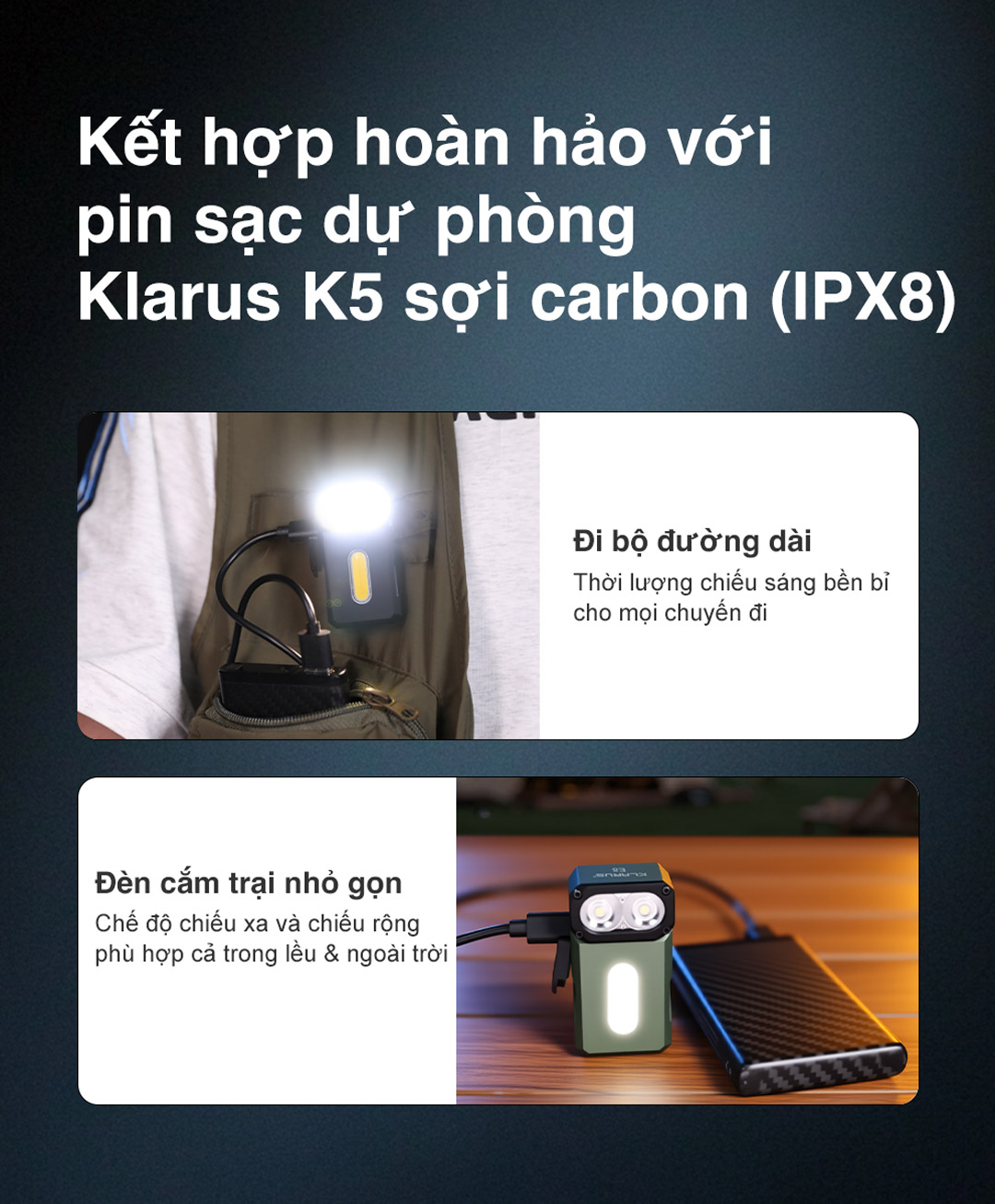 Klarus E8 kết hợp hoàn hảo với pin dự phòng Klarus K5 chống nước IPX8 – lý tưởng cho đi bộ đường dài, dã ngoại và cắm trại với thời lượng chiếu sáng bền bỉ.