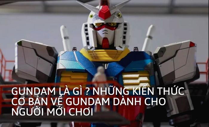 Gundam là gì? những kiến thức cơ bản về gundam cho người mới chơi