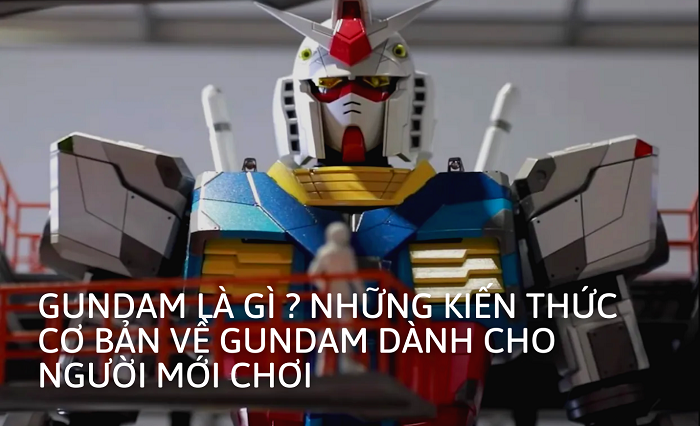 Gundam là gì? những kiến thức cơ bản về gundam cho người mới chơi 