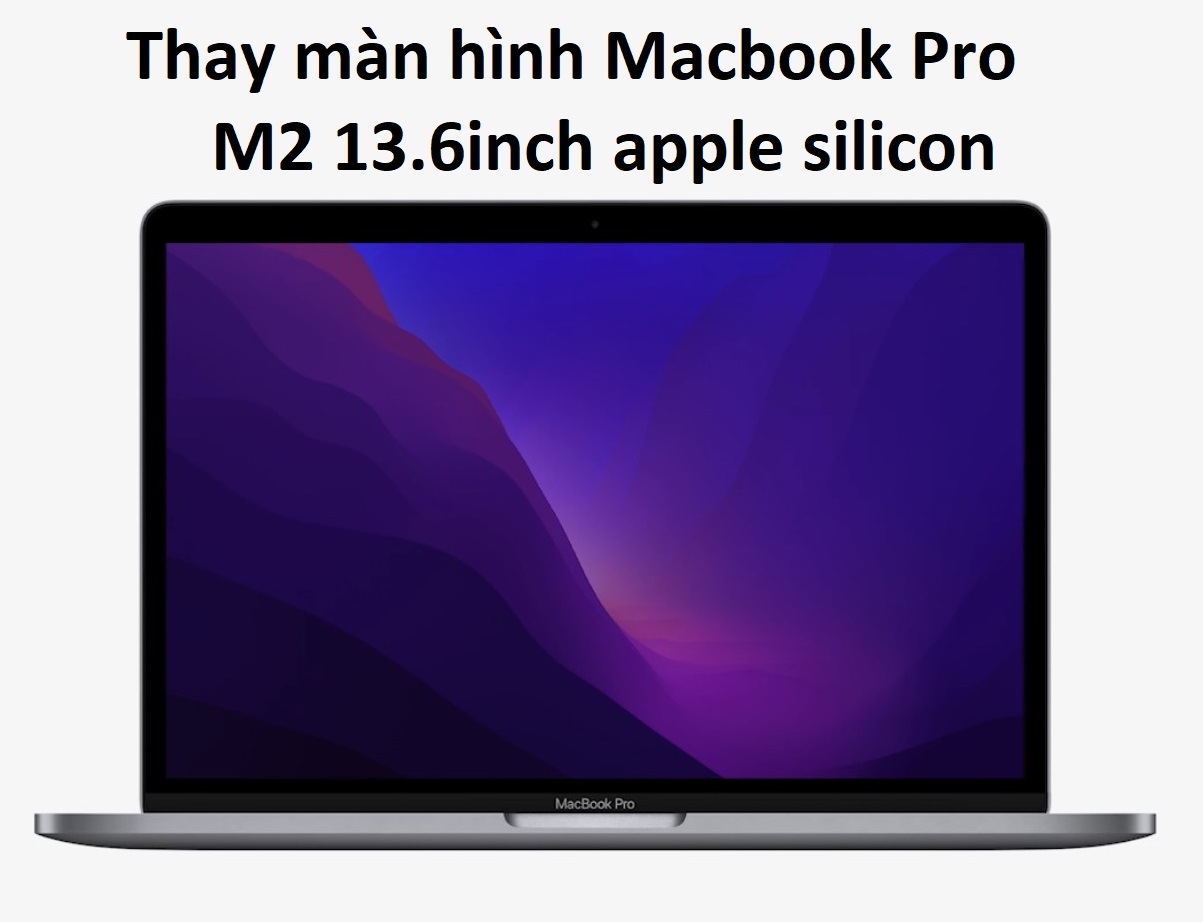 Thay màn hình Macbook Pro M2 13.6inch apple silicon