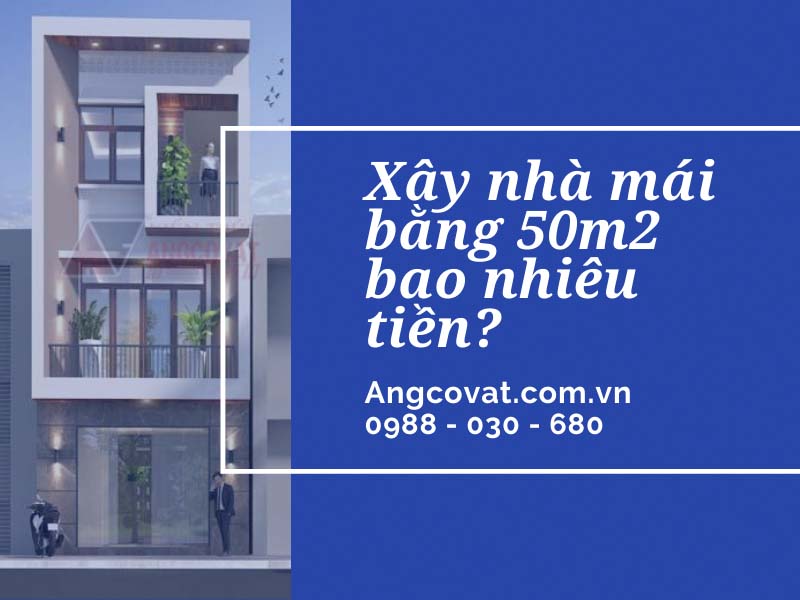 Khám phá đáp án xây nhà mái bằng 50m2 bao nhiêu tiền