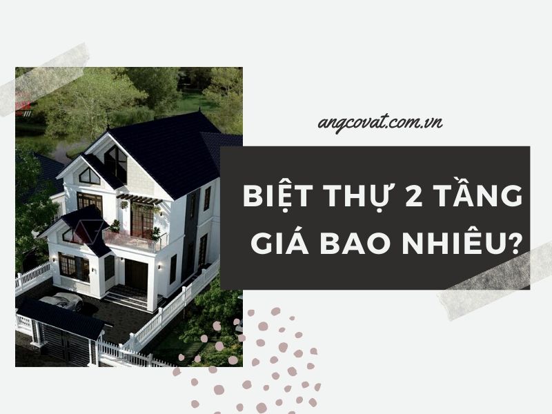 Biệt thự 2 tầng giá bao nhiêu cùng với chi phí cho 1 bộ hồ sơ thiết kế chi tiết
