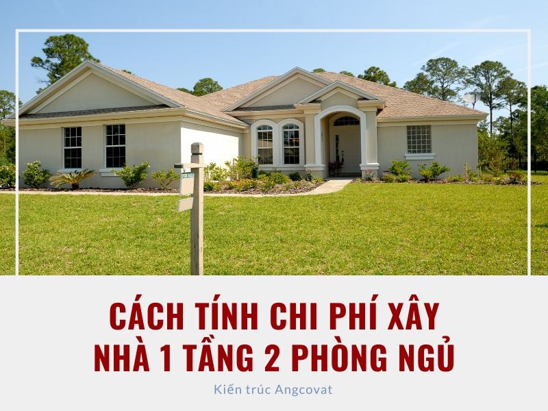 Chi phí xây nhà 1 tầng 2 phòng ngủ và cách tính toán
