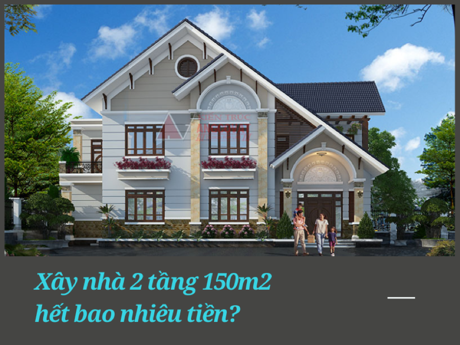 Phong cách kiến trúc ảnh hưởng tới xây nhà 2 tầng 150m2 hết bao nhiêu tiền