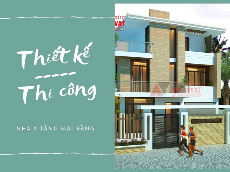 Lưu ý khi thiết kế và thi công nhà 3 tầng mái bằng