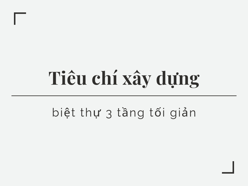 Để là biệt thự 3 tầng tối giản cần đáp ứng đủ các tiêu chí cơ bản