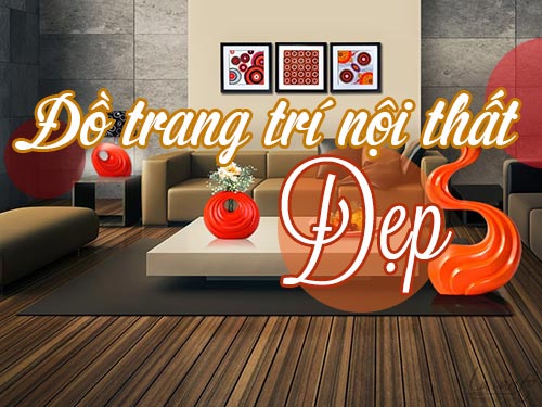 Dành cho ai muốn sở hữu những món đồ trang trí nội thất đẹp ! Dành cho ai muốn sở hữu những món đồ trang trí nội thất đẹp !