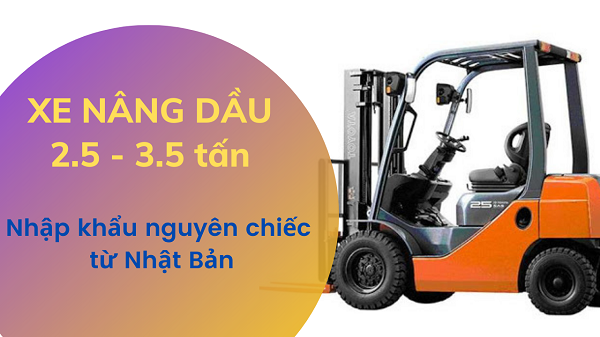 Xe nâng dầu cũ 2.5 tấn - 3.5 tấn giá siêu ưu đãi, nhiều phân khúc lựa chọn