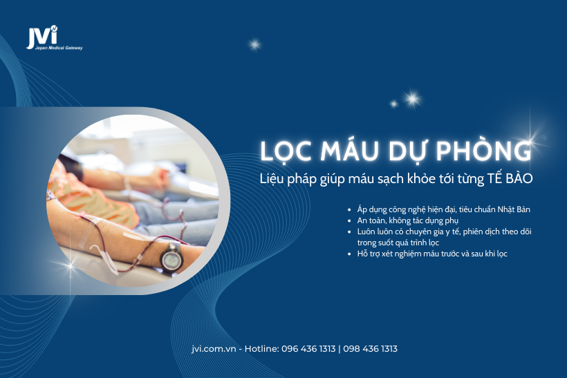 LỌC MÁU DỰ PHÒNG - LIỆU PHÁP GIÚP MÁU SẠCH KHỎE TỚI TỪNG TẾ BÀO