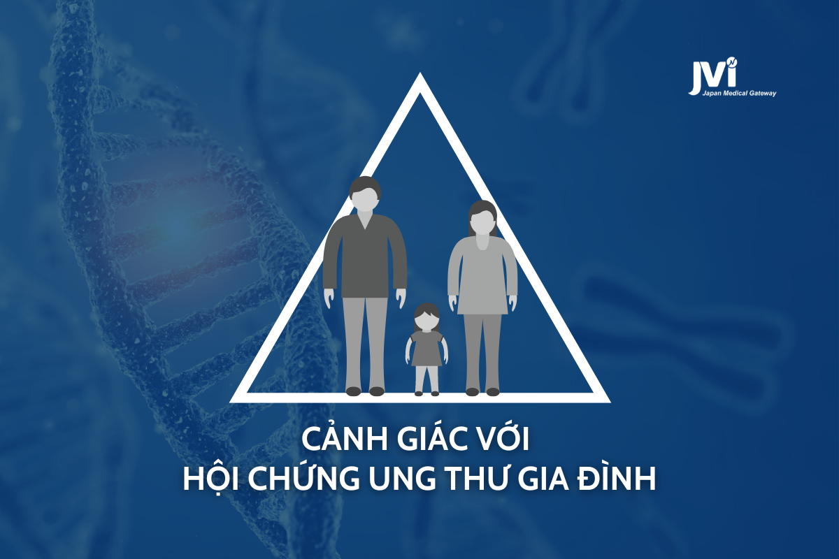 CẢNH GIÁC VỚI HỘI CHỨNG UNG THƯ GIA ĐÌNH