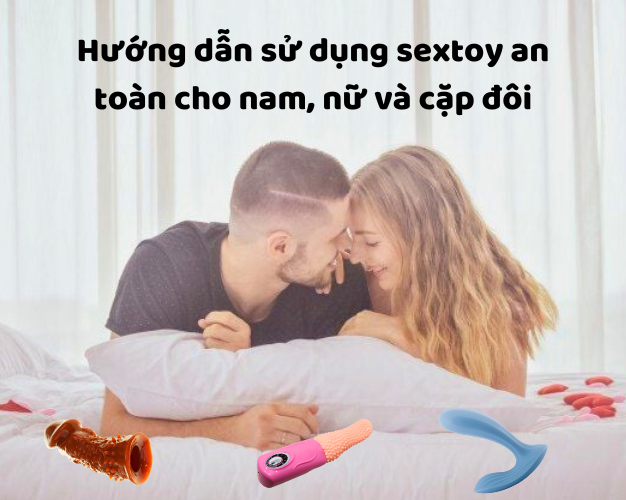 Hướng dẫn sử dụng sextoy an toàn cho nam, nữ và cặp đôi