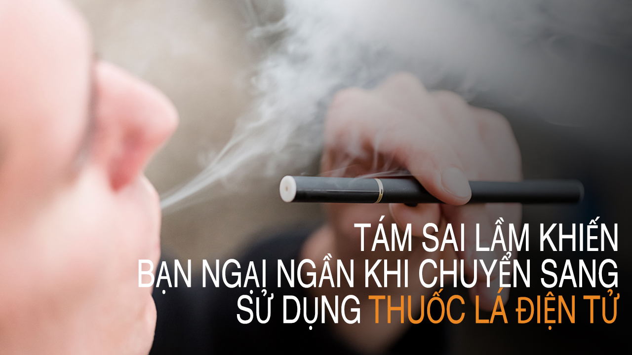 Tin tức, tài liệu: Tám sai lầm khiến bạn ngại ngần khi chuyển sang sử dụng thuốc lá điện t Tam-sai-lam-khien-ban-ngai-ngan-khi-chuyen-sang-su-dung-thuoc-la-dien-tu