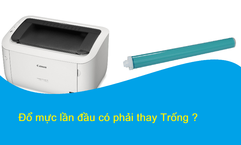 Đổ mực lần đầu có phải thay trống