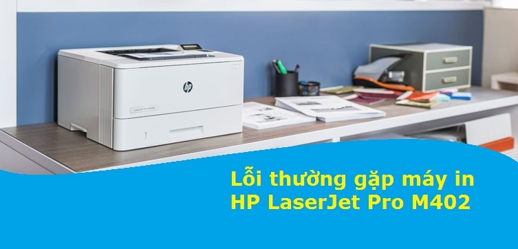 lỗi thường gặp ở máy in HP LaserJet Pro M402