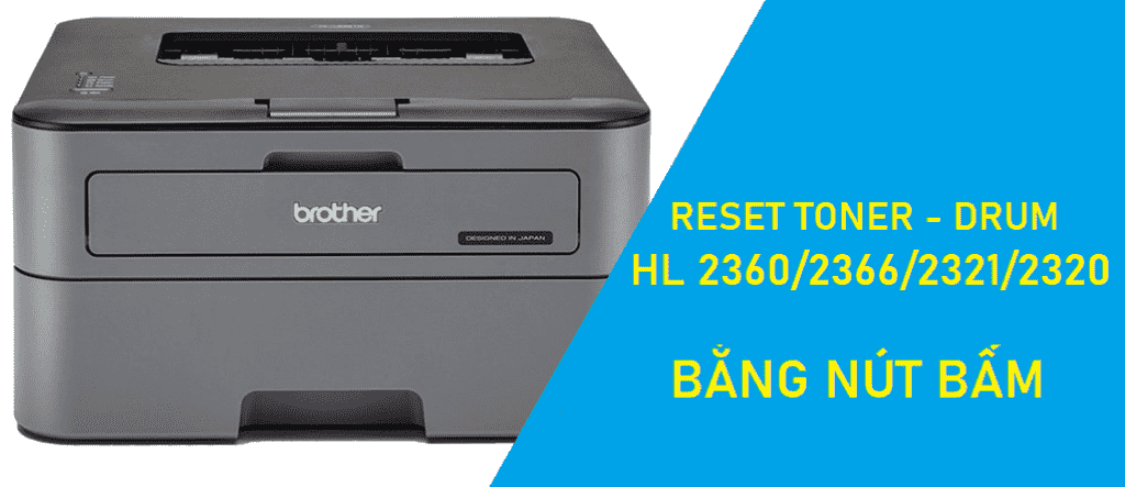 Reset Toner - Reset Drum Brother HL L2360236623212320 bằng nút bấm