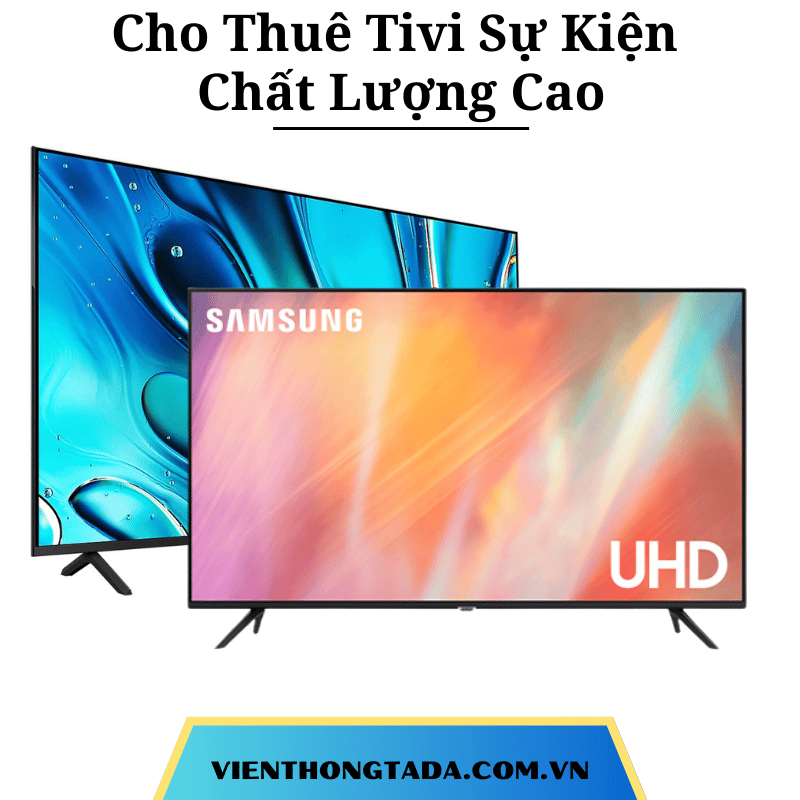 Cho Thuê Tivi Sự Kiện Chất Lượng Cao - Cho Thuê Hàng Chính Hãng Với Giá Rẻ