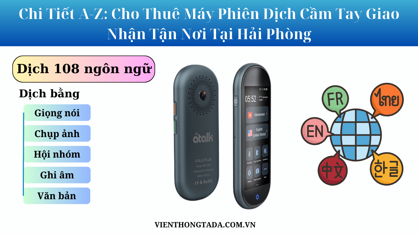 Chi Tiết A-Z: Cho Thuê Máy Phiên Dịch Cầm Tay Đi Du Lịch, Công Tác Và Học Tập Giao Nhận Tận Nơi Tại Hải Phòng