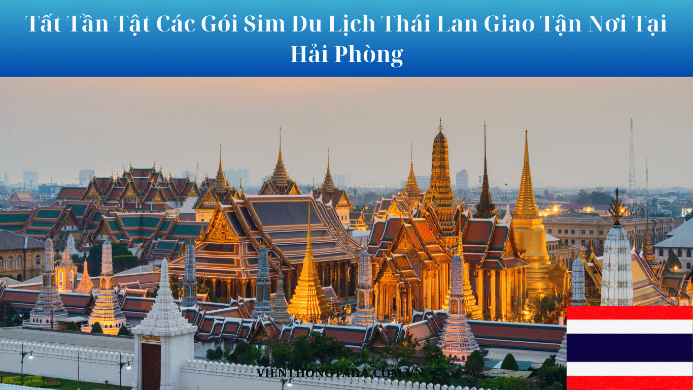Tất Tần Tật Các Gói Sim Du Lịch Thái Lan Giao Nhận Tận Nơi Tại Hải Phòng