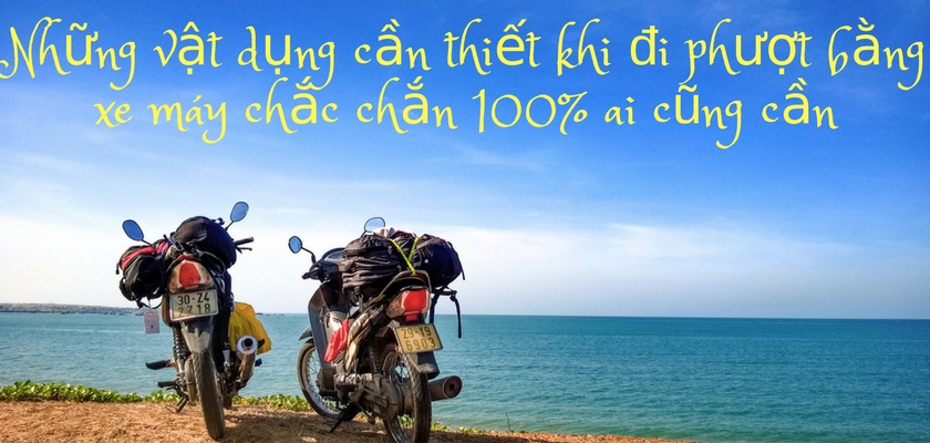 Những vật dụng cần thiết khi đi phượt bằng xe máy chắc chắn 100% ai cũng cần Những vật dụng cần thiết khi đi phượt bằng xe máy chắc chắn 100% ai cũng cần