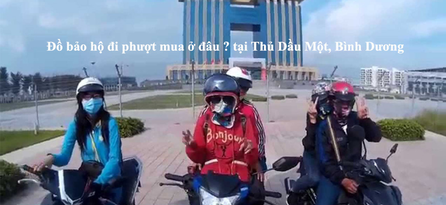 Đồ bảo hộ đi phượt mua ở đâu ? tại Thủ Dầu Một, Bình Dương Đồ bảo hộ đi phượt mua ở đâu ? tại Thủ Dầu Một, Bình Dương
