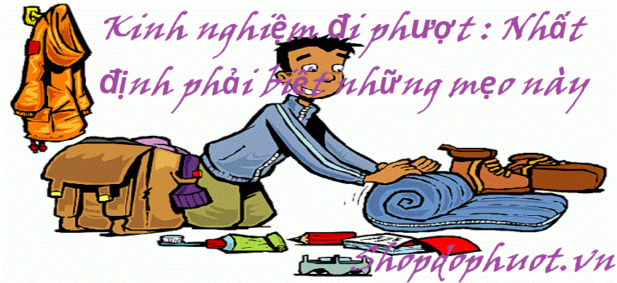 Kinh nghiệm đi phượt : Nhất định phải biết những mẹo này Kinh nghiệm đi phượt : Nhất định phải biết những mẹo này