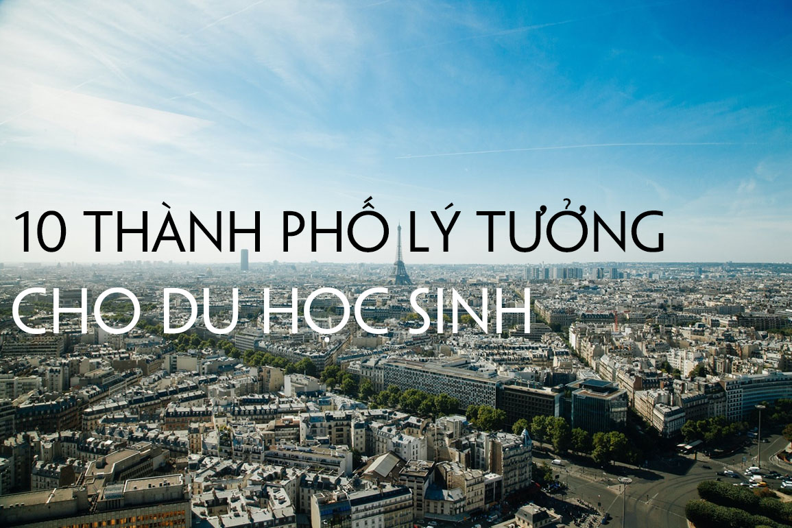 10 THÀNH PHỐ LÝ TƯỞNG NHẤT CHO DU HỌC SINH 2017