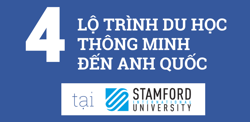 4 LỘ TRÌNH DU HỌC THÔNG MINH MỚI ĐẾN UK TẠI ĐẠI HỌC QUỐC TẾ STAMFORD