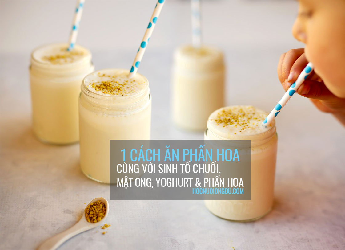Cách Uống phấn hoa đúng cách cùng với mật ong và sinh tố