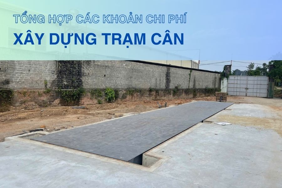 Tất tần tật các khoản chi phí xây dựng trạm cân