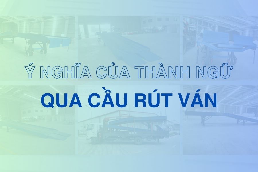 Thành ngữ: "Qua cầu rút ván" nghĩa là gì?