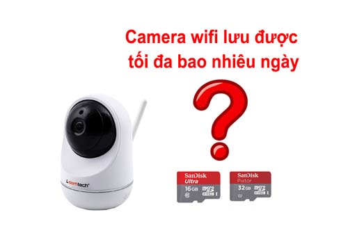 Camera wifi giám sát lưu trữ được bao lâu, mấy ngày?