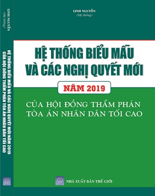 Sách Hệ Thống Biểu Mẫu Và Các Nghị Quyết Mới 2019 Của Hội Đồng Thẩm Phán Tòa Án Nhân Dân Tối Cao Về Hình Sự, Dân Sự, Hành Chính, Kinh Tế, Lao Động Mới Nhất.