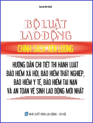 Sách Bộ Luật Lao Động - Chính Sách Tiền Lương - Hướng Dẫn Chi Tiết Thi Hành Luật Bảo Hiểm Xã Hội, Bảo Hiểm Thất Nghiệp, Bảo Hiểm Y Tế, Bảo Hiểm Tai Nạn Và An Toàn Vệ Sinh Lao Động Mới Nhất.