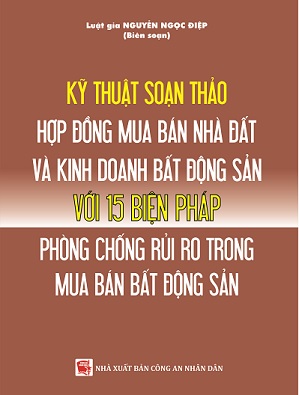 Sách Kỹ Thuật Soạn Thảo Hợp Đồng Mua Bán Nhà, Đất Và Kinh Doanh Bất Động Sản Với 15 Biện Pháp Phòng Chống Rủi Ro Trong Mua Bán Bất Động Sản