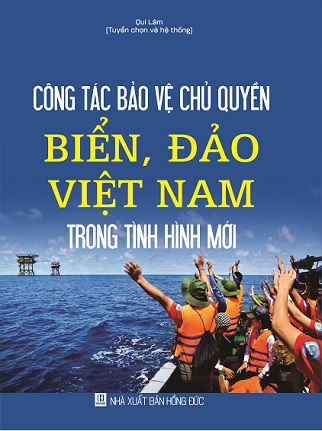 cuốn sách: Công Tác Bảo Vệ Chủ Quyền Biển, Đảo Việt Nam Trong Tình Hình Mới.