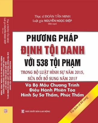 sách Phương Pháp Định Tội Danh Với 538 Tội Phạm Trong Bộ Luật Hình Sự Năm 2015, Sửa Đổi Bổ Sung Năm 2017 Và Bộ Mẫu Chương Trình Điều Hành Phiên Tòa Hình Sự Sơ Thẩm, Phúc Thẩm