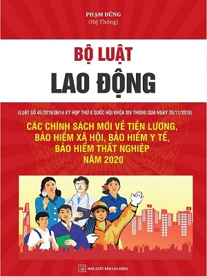 Sách BỘ LUẬT LAO ĐỘNG - CÁC CHÍNH SÁCH MỚI VỀ TIỀN LƯƠNG, BẢO HIỂM XÃ HỘI, BẢO HIỂM Y TẾ, BẢO HIỂM THẤT NGHIỆP NĂM 2020