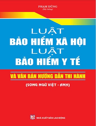 Sách Luật Bảo Hiểm Xã Hội – Luật Bảo Hiểm Y Tế Và Văn Bản Hướng Dẫn Thi Hành (Song Ngữ Việt – Anh)