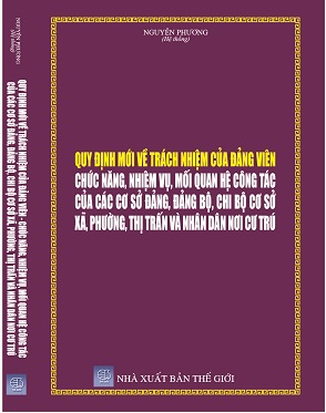 Sách Quy Định Mới Về Trách Nhiệm Của Đảng Viên Chức Năng, Nhiệm Vụ, Mối Quan Hệ Công Tác Của Các Cơ Sở Đảng, Đảng Bộ, Chi Bộ Cơ Sở Xã, Phường, Thị Trấn Và Nhân Dân Nơi Cư Trú