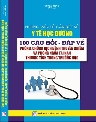 sách NHỮNG VẤN ĐỀ CẦN BIẾT VỀ Y TẾ HỌC ĐƯỜNG - 100 CÂU HỎI, ĐÁP VỀ PHÒNG, CHỐNG DỊCH BỆNH TRUYỀN NHIỄM VÀ PHÒNG NGỪA TAI NẠN THƯƠNG TÍCH TRONG TRƯỜNG HỌC