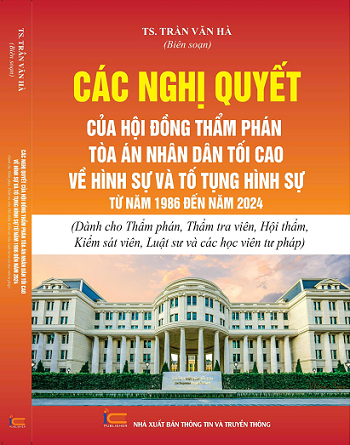 Sách Các Nghị Quyết Của Hội Đồng Thẩm Phán Tòa Án Nhân Dân Tối Cao Về Hình Sự Và Tố Tụng Hình Sự Từ Năm 1986 Đến Năm 2024 (Dành Cho Thẩm Phán, Thẩm Tra Viên, Hội Thẩm, Kiểm Sát Viên, Luật Sư Và Các Học Viên Tư Pháp).