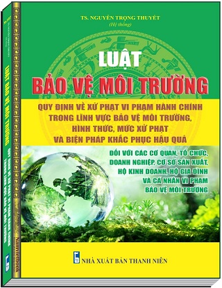 Sách Luật Bảo Vệ Môi Trường - Quy Định Về Xử Phạt Vi Phạm Hành Chính Trong Lĩnh Vực Bảo Vệ Môi Trường