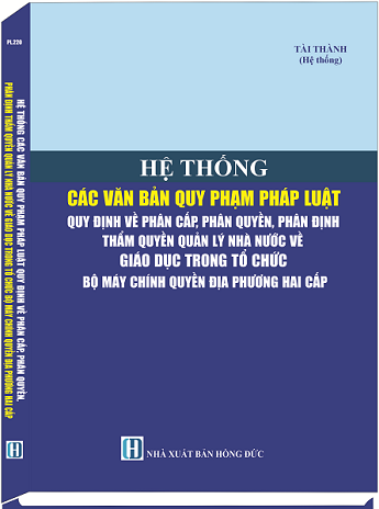 Sách Hệ Thống Các Văn Bản Quy Phạm Pháp Luật, Quy Định Về Phân Cấp, Phân Quyền, Phân Định Thẩm Quyền Quản Lý Nhà Nước Về Giáo Dục Trong Tổ Chức Bộ Máy Chính Quyền Địa Phương Hai Cấp