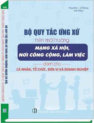 Sách Quy Tắc Ứng Xử Trên Môi Trường Mạng Xã Hội, Nơi Công Cộng, Làm Việc Dành Cho Cá Nhân, Tổ Chức, Đơn Vị Và Doanh Nghiệp